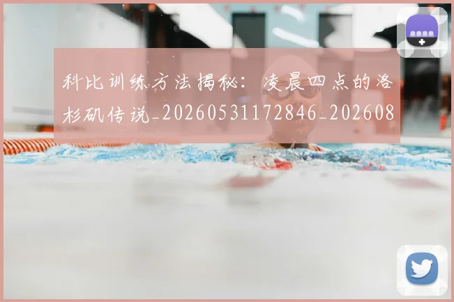 科比训练方法揭秘：凌晨四点的洛杉矶传说_20260531172846_20260802165836