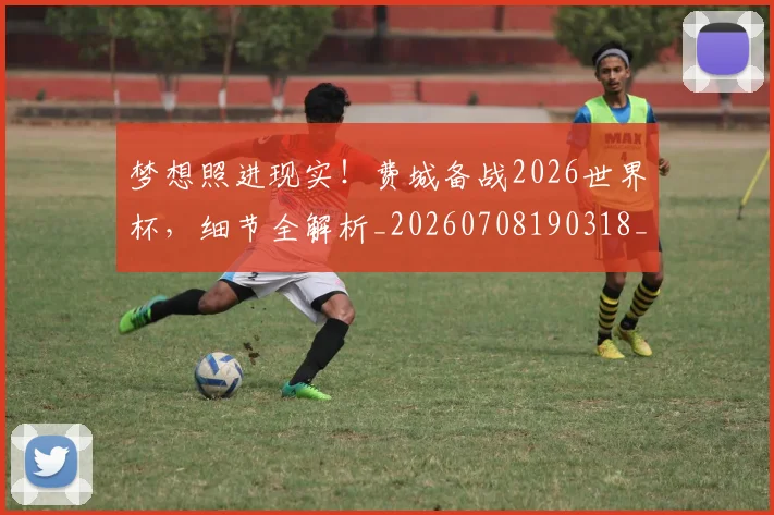 梦想照进现实！费城备战2026世界杯，细节全解析_20260708190318_20260731183139